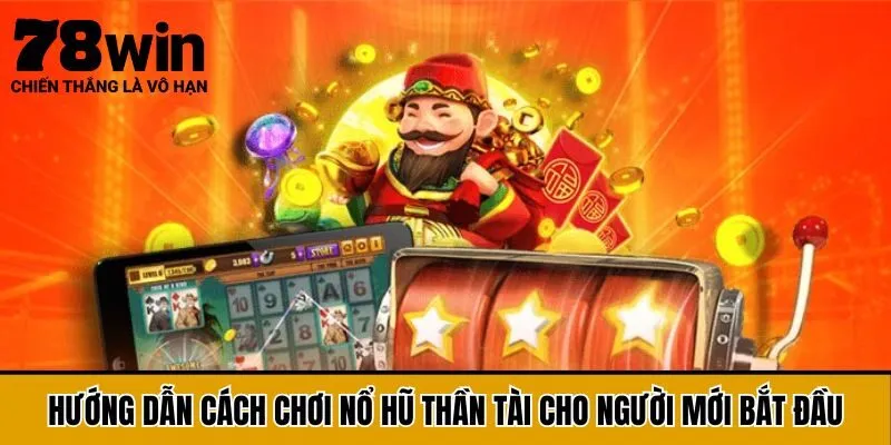 Hướng dẫn cách chơi Nổ Hũ Thần Tài cho người mới bắt đầu